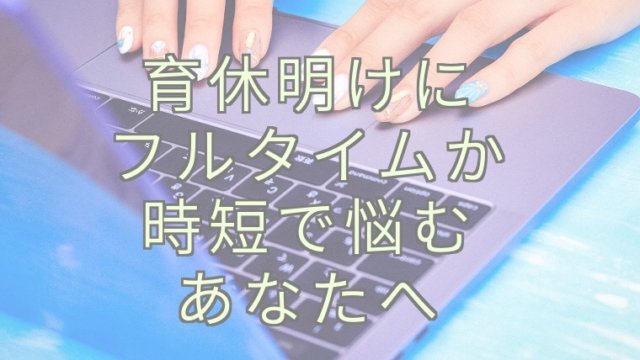 育休　復帰　時短　フルタイム